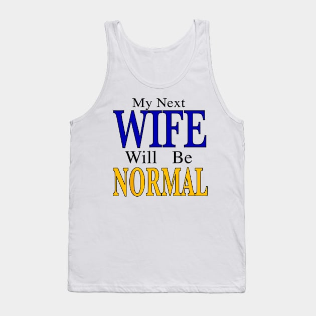 My Next Wife Will Be Normal Tank Top by StarMa